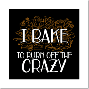 Baker - I bake to burn off the crazy Posters and Art